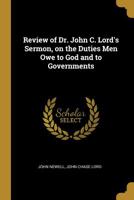 Review of Dr. John C. Lord's Sermon, on the Duties Men Owe to God and to Governments 0530090791 Book Cover