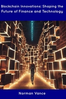 Blockchain Innovations: Shaping the Future of Finance and Technology B0CDN5VWRW Book Cover