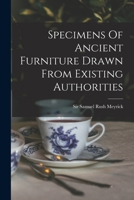 Specimens Of Ancient Furniture Drawn From Existing Authorities B0BN4F6Z7C Book Cover
