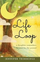 Life Loop: A Daughter Remembers the Past for the Present 1735617210 Book Cover