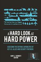 A Hard Look at Hard Power: Assessing the Defense Capabilities of Key U.S. Allies and Security Partners 1329605373 Book Cover