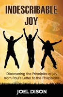 Indescribable Joy : Discovering the Principles of Joy from Paul's Letter to the Philippians 0615767907 Book Cover