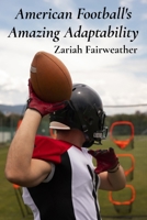 American Football's Amazing Adaptability: Tracing American football's rule variations, and cultural impact B0F5621G3K Book Cover