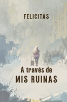 A través de mis ruinas (Spanish Edition) B0H1Z6DDS5 Book Cover