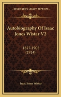 Autobiography of Isaac Jones Wistar V2: 1827-1905 0548671478 Book Cover