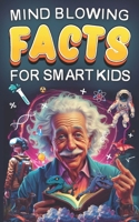 Mind Blowing Facts for Smart Kids: 1294 True Facts for Curious Minds About Science, Animals, Earth, and Everything in Between B0DRSSGDFN Book Cover