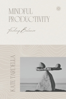 Mindful Productivity: Finding Balance B0DPN85Q8M Book Cover
