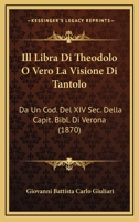 Ill Libra Di Theodolo O Vero La Visione Di Tantolo: Da Un Cod. Del XIV Sec. Della Capit. Bibl. Di Verona (1870) 116120427X Book Cover
