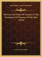 The Use And Value Of Arsenic In The Treatment Of Diseases Of The Skin 1357701349 Book Cover