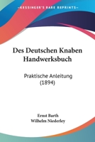 Des Deutschen Knaben Handwerksbuch: Praktische Anleitung (1894) 1161052887 Book Cover