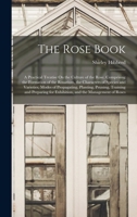 The Rose Book: A Practical Treatise On the Culture of the Rose. Comprising the Formation of the Rosarium, the Characters of Species and Varieties, ... for Exhibition, and the Management of Roses 1018440488 Book Cover