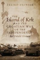 The Island of Krk and the Croatian War of the Independence, An Untold History 1478764228 Book Cover