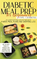 Diabetic Meal Prep for Beginners - Type 1 Diabetes: The Ultimate Nutritional Guide with Three Healthy 4-Week Meal Plans And Shopping List. Use the Best Foods To Manage And Reverse Your Condition Now 180164487X Book Cover