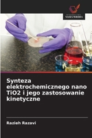 Synteza elektrochemicznego nano TiO2 i jego zastosowanie kinetyczne (Polish Edition) 620680058X Book Cover