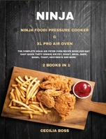 Ninja: 2 BOOKS IN 1: Ninja Foodi Pressure Cooker & XL Pro Air Oven. The Complete Ninja Air Fryer Oven Recipe Book-1000-Day Easy Quick Tasty Dishes- Air Fry, Roast, Broil, Bake, Bagel, Toast, Dehydrate 1802228594 Book Cover