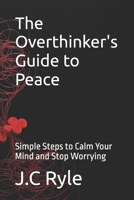 The Overthinker's Guide to Peace: Simple Steps to Calm Your Mind and Stop Worrying B0FK2Z5FTC Book Cover