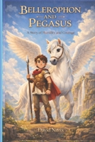 Bellerophon and Pegasus: A Story of Humility and Courage B0GMQDB29N Book Cover