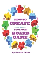 How to Create Your First Board Game 1986691764 Book Cover