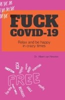 Fuck Covid-19: Relax and be happy in crazy times B08HG7TW1K Book Cover