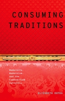 Consuming Traditions: Modernity, Modernism, and the Commodified Authentic 0199921849 Book Cover