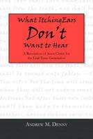 What Itching Ears Don't Want to Hear: A Revelation of Jesus Christ for the End Time Generation 1469779323 Book Cover