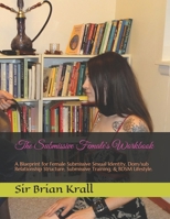 The Submissive Female's Workbook: A Blueprint for Female Submissive Sexual Identity, Dom/Sub Relationship Structure, Submissive Training, & Bdsm Lifestyle. 1976060370 Book Cover