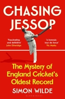 Chasing Jessop: The Mystery of England Cricket's Oldest Record 1526692538 Book Cover