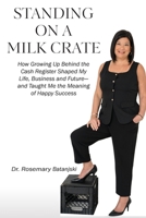 Standing on a Milk Crate: How Growing Up Behind the Cash Register Shaped My Life, Business and Future-and Taught Me the Meaning of Happy Success B0G5HXHZS4 Book Cover