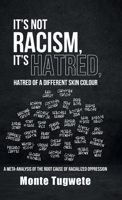 It's Not Racism, It's Hatred, Hatred of a Different Skin Colour: A Meta-Analysis of the Root Cause of Racialized Oppression (Difference: The Missing ... in the Analysis of Skin Colour Oppression) 0228836417 Book Cover