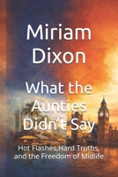 What the Aunties Didn’t Say: Hot Flashes,Hard Truths, and the Freedom of Midlife B0GSDQZ84D Book Cover