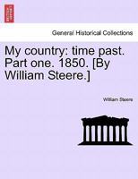 My country: time past. Part one. 1850. [By William Steere.] 1241165610 Book Cover