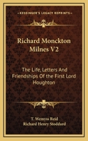 Richard Monckton Milnes V2: The Life, Letters And Friendships Of the First Lord Houghton 116297608X Book Cover