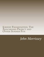 Johnny Frankenstein: The Anachramis Project and Other Summer Fun 1543083226 Book Cover