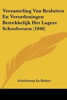 Verzameling Van Besluiten En Verordeningen Betrekkelijk Het Lagere Schoolwezen (1846) 1160757585 Book Cover