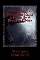 E-Stephanies: Ridiculous Rants & Raves By A Random Writer 1494912910 Book Cover