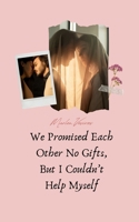 We Promised Each Other No Gifts, But I Couldn't Help Myself 9916763119 Book Cover