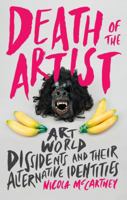Death of the Artist: Art World Dissidents and Their Alternative Identities (International Library of Modern and Contemporary Art Book 26) 1501360558 Book Cover