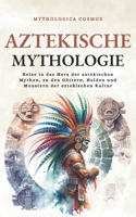 Aztekische Mythologie: Reise in das Herz der aztekischen Mythen, zu den Göttern, Helden und Monstern der aztekischen Kultur (Mythologica Cosmos - DE) (German Edition) B0CWV74RKT Book Cover