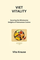 Viet Vitality: Savoring the Wholesome Delights of Vietnamese Cuisine B0CRD1MLM5 Book Cover
