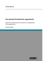 Das deutsch-franz�sische Jugendwerk: Chancen und Grenzen als Vermittler im europ�ischen Einigungsprozess 3640290658 Book Cover