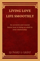 Living love life smoothly: An accurate and concise know-how to being an adult in a relationship B0BC6X7LJ1 Book Cover