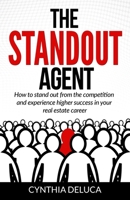 The Standout Agent: How to stand out from the competition and experience higher success in your real estate career 1732659230 Book Cover