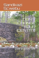 DON'T CHANGE YOUR IDENTITY: Live a good life 1698804903 Book Cover