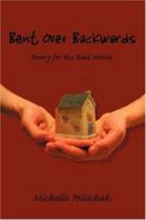 Bent Over Backwards: Poetry for the Real World 0595454801 Book Cover