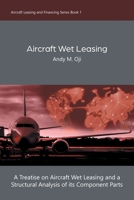 Aircraft Wet Leasing: A Treatise on Aircraft Wet Leasing and a Structural Analysis of its Component Parts 0228829054 Book Cover