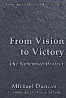 From Vision to Victory: The Nehemiah Project 1496030532 Book Cover