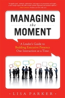 Managing the Moment: A Leader's Guide to Building Executive Presence One Interaction at a Time 1599323931 Book Cover