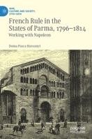 French Rule in the States of Parma, 1796-1814: Working with Napoleon 3030973395 Book Cover