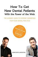 How to Get New Dental Patients with the Power of the Web - Including the Exact Marketing Secrets One Practice Used to Reach $5,000,000 in Its First Year: The Ultimate Guide to Internet Marketing for Y 1497462703 Book Cover
