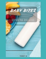 Baby Bites: Irresistible Baby Food Recipes For New Moms B0CCXR31N5 Book Cover
